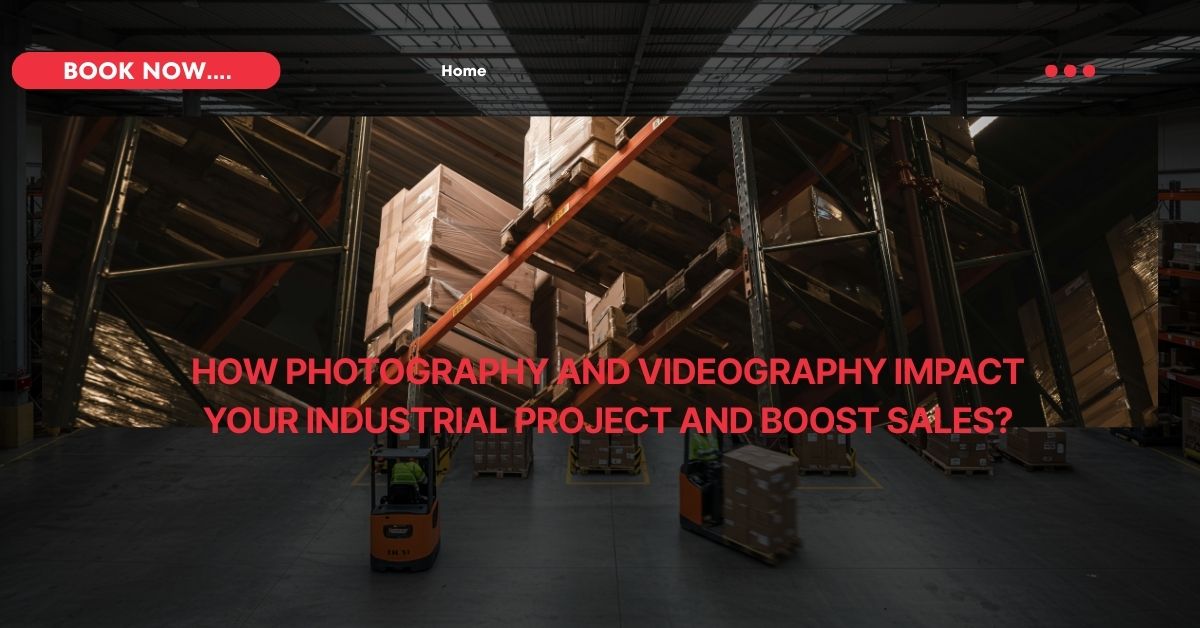 How Photography and Videography Impact Your Industrial Project and Boost Sales?